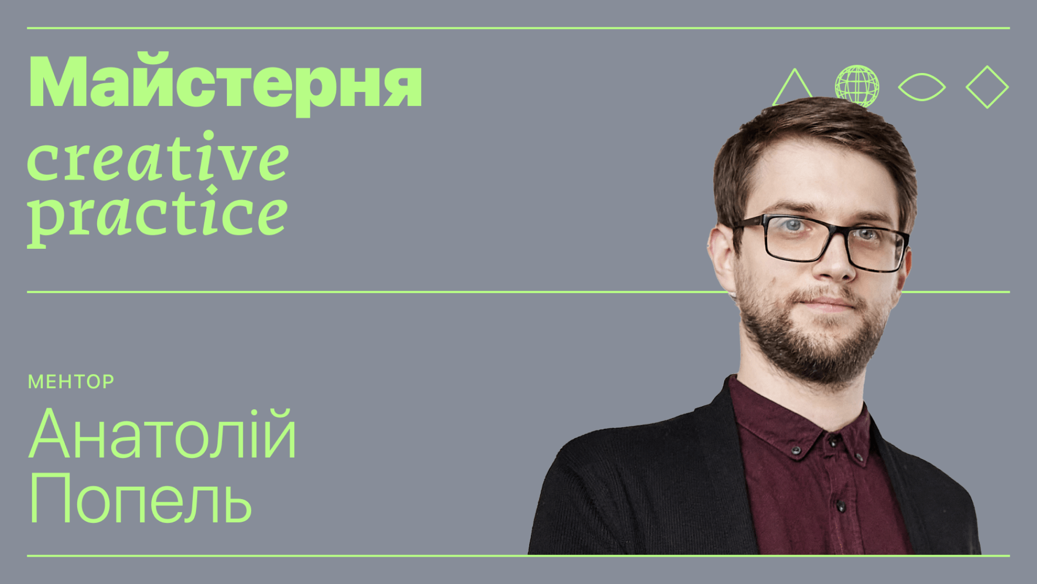 Майстерня Креативної Практики. Ментор: Анатолій Попель